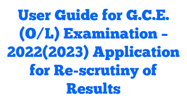User Guide for G.C.E. (O/L) Examination – 2022(2023)  Application for Re-scrutiny of Results