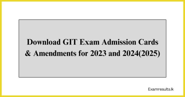 Download GIT Exam Admission Cards & Amendments for 2023 and 2024(2025)